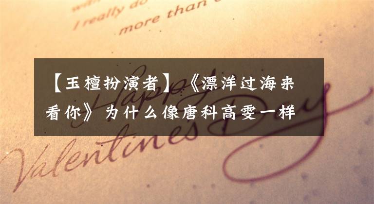 【玉檀扮演者】《漂洋过海来看你》为什么像唐科高雯一样放飞自我的女明星备受宠爱?
