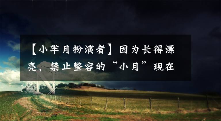 【小芈月扮演者】因为长得漂亮,禁止整容的“小月”现在11岁,令人吃惊