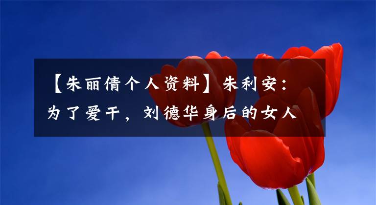 【朱丽倩个人资料】朱利安:为了爱干,刘德华身后的女人20多年来