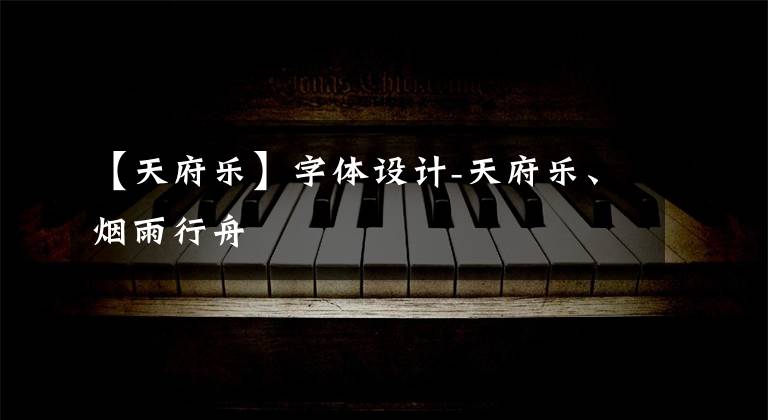 【天府乐】字体设计-天府乐、烟雨行舟