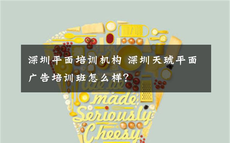 深圳平面培训机构 深圳天琥平面广告培训班怎么样？