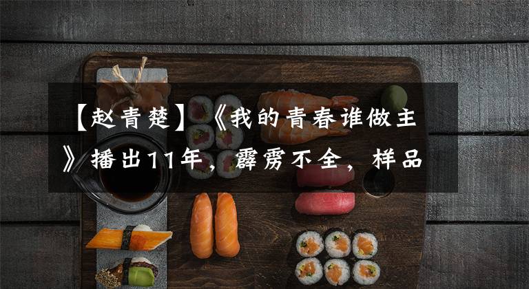 【赵青楚】《我的青春谁做主》播出11年,霹雳不全,样品36岁还未婚