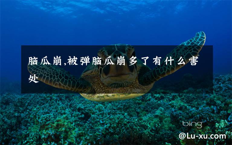 脑瓜崩,被弹脑瓜崩多了有什么害处