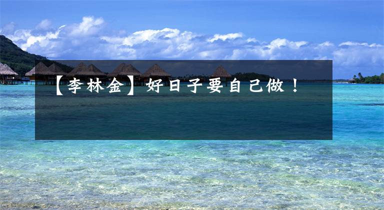 【李林金】好日子要自己做!
