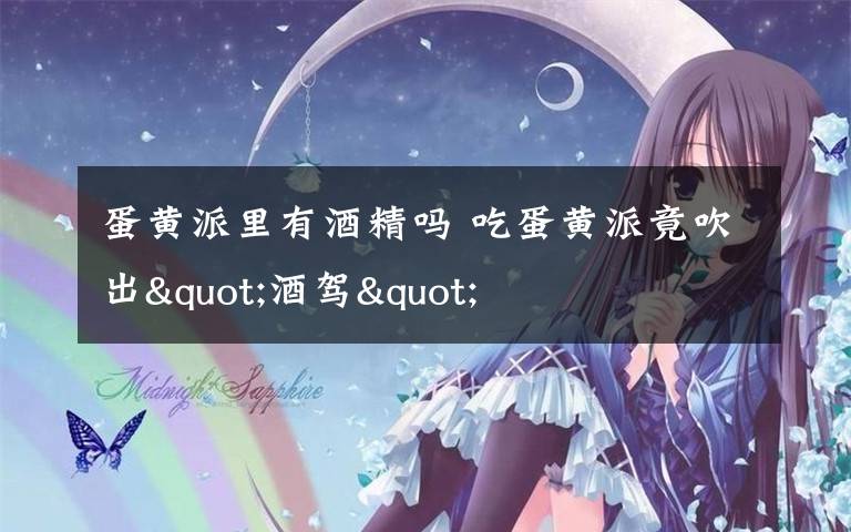 蛋黄派里有酒精吗 吃蛋黄派竟吹出"酒驾"