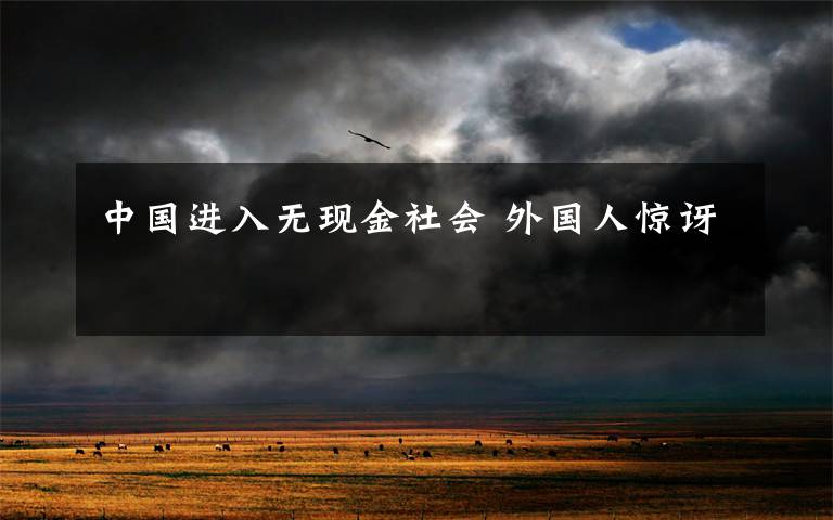 中国进入无现金社会 外国人惊讶