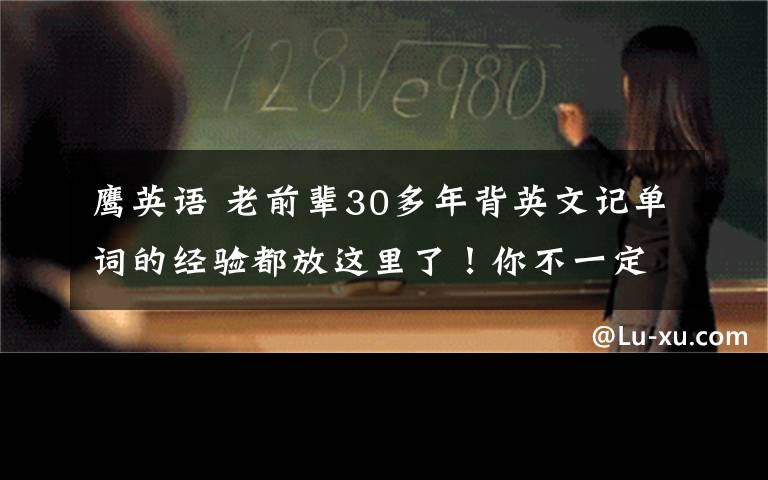 鹰英语 老前辈30多年背英文记单词的经验都放这里了!你不一定合用~~
