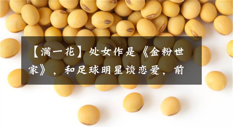 【满一花】处女作是《金粉世家》,和足球明星谈恋爱,前夫被娱乐圈封杀。