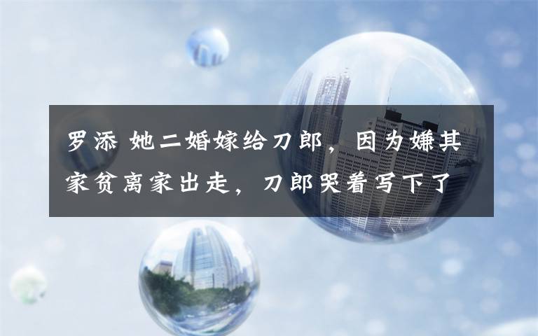 罗添 她二婚嫁给刀郎,因为嫌其家贫离家出走,刀郎哭着写下了这首歌
