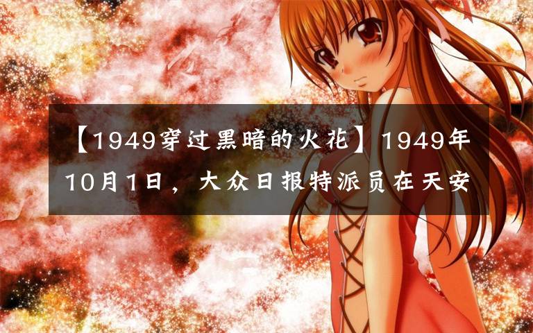 【1949穿过黑暗的火花】1949年10月1日,大众日报特派员在天安门前记录了历史时刻