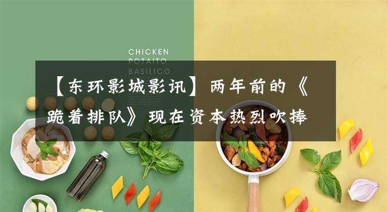 【东环影城影讯】两年前的《跪着排队》现在资本热烈吹捧艺术电影,用什么逆袭将成为未来十年的电影新经济?