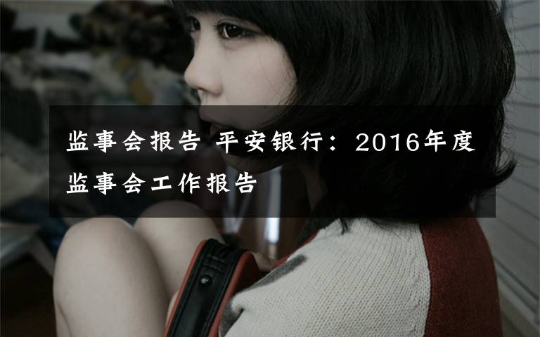监事会报告 平安银行:2016年度监事会工作报告