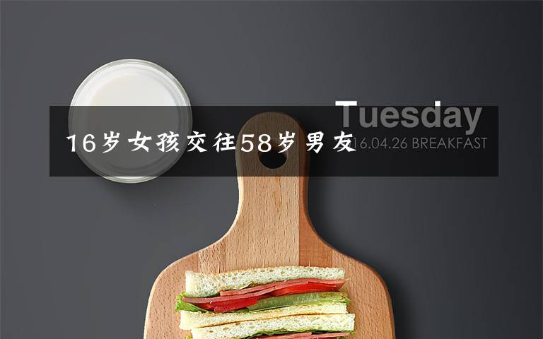 16岁女孩交往58岁男友