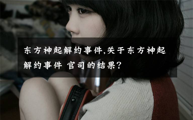 东方神起解约事件,关于东方神起解约事件 官司的结果？