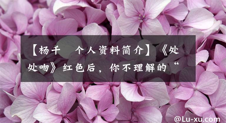 【杨千嬅个人资料简介】《处处吻》红色后，你不理解的“宝物女神”杨振华