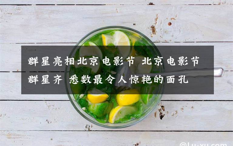 群星亮相北京电影节 北京电影节群星齐 悉数最令人惊艳的面孔