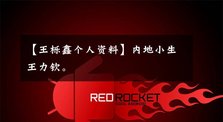 【王栎鑫个人资料】内地小生王力钦。