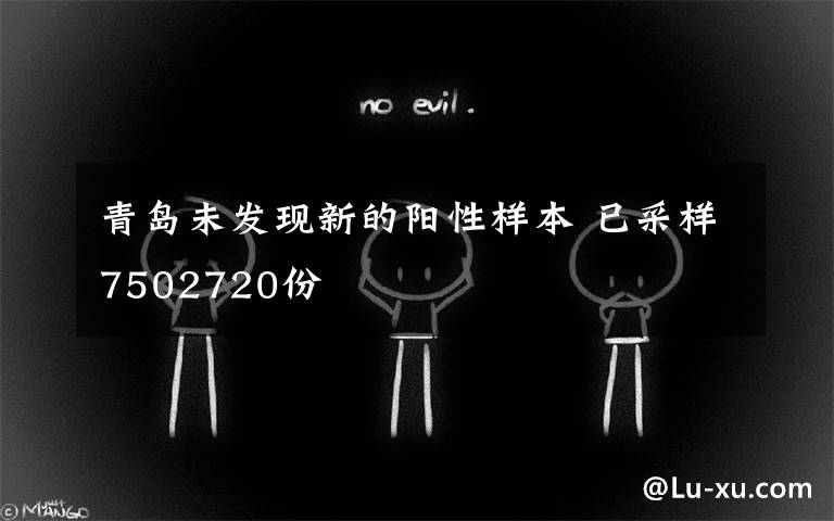 青岛未发现新的阳性样本 已采样7502720份
