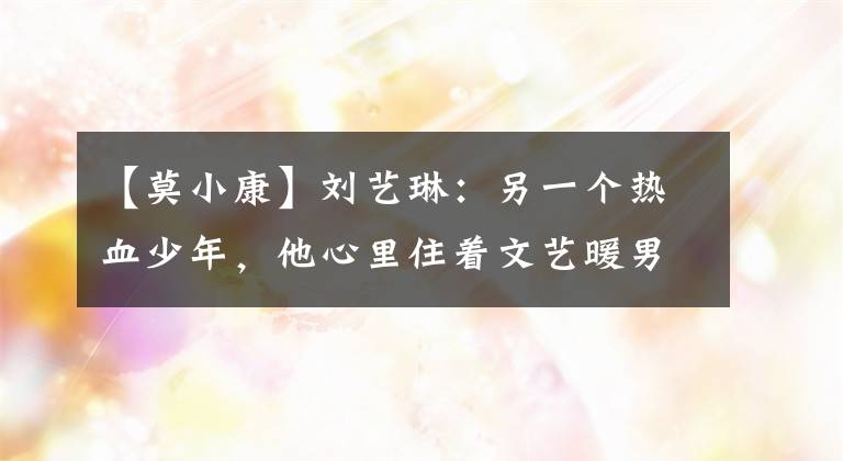 【莫小康】刘艺琳:另一个热血少年,他心里住着文艺暖男