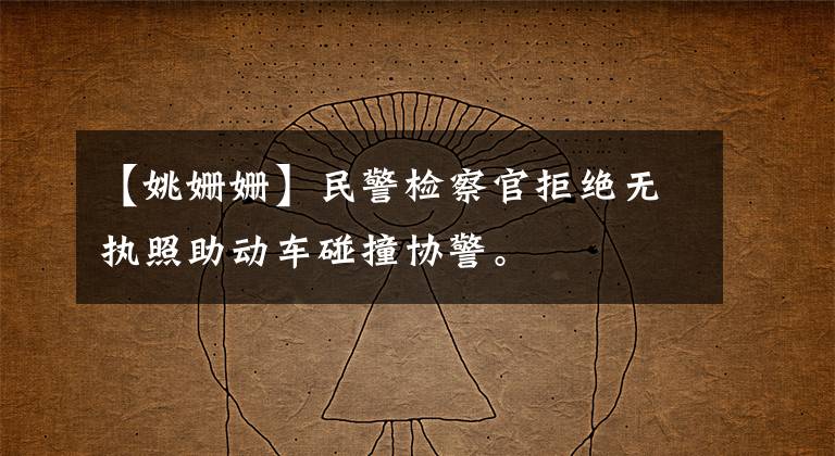 【姚姗姗】民警检察官拒绝无执照助动车碰撞协警。