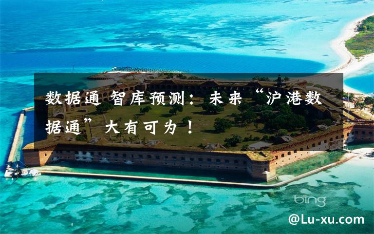 数据通 智库预测:未来“沪港数据通”大有可为!