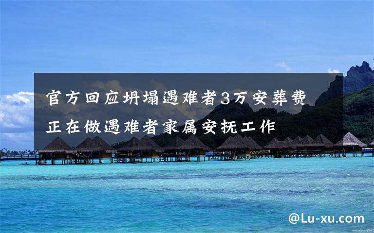 官方回应坍塌遇难者3万安葬费 正在做遇难者家属安抚工作