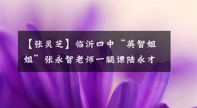 【张灵芝】临沂四中“英智姐姐”张永智老师一腿课陆永才