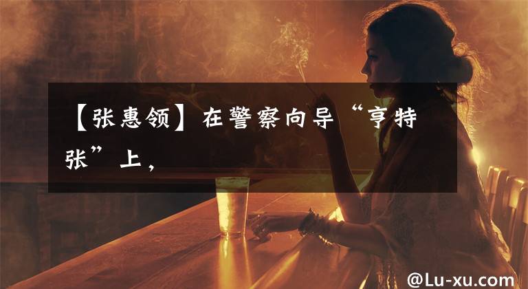 【张惠领】在警察向导“亨特张”上，