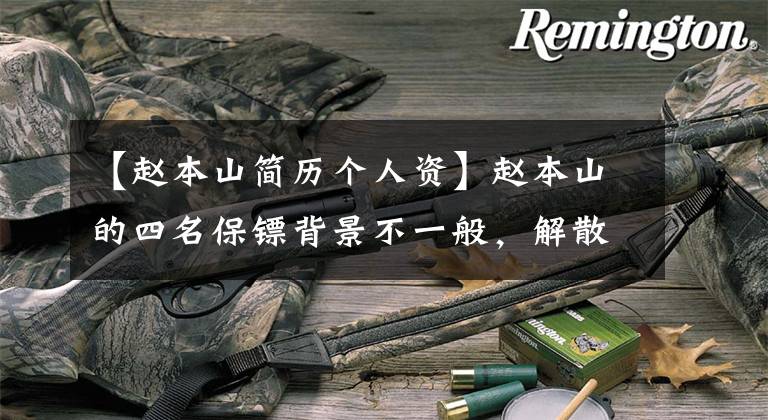 【赵本山简历个人资】赵本山的四名保镖背景不一般,解散王枪手可以给本山挡子弹。