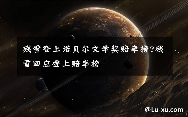 残雪登上诺贝尔文学奖赔率榜?残雪回应登上赔率榜