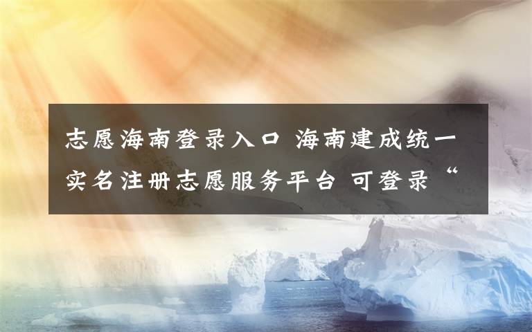 志愿海南登录入口 海南建成统一实名注册志愿服务平台 可登录“志愿海南”网注册