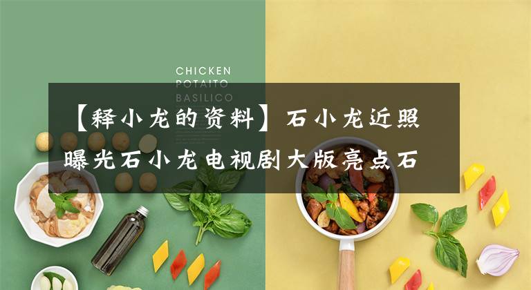 【释小龙的资料】石小龙近照曝光石小龙电视剧大版亮点石小龙简介开始