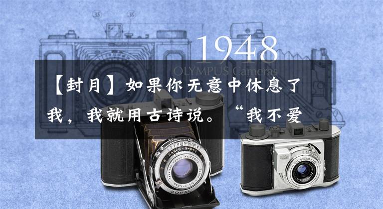 【封月】如果你无意中休息了我,我就用古诗说。“我不爱你!”
