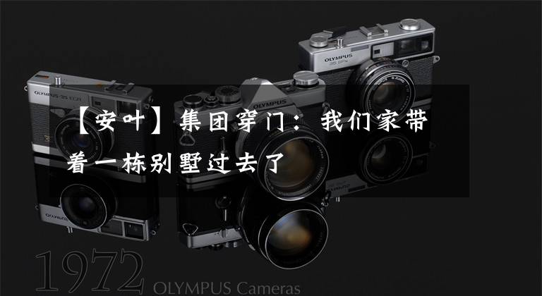 【安叶】集团穿门：我们家带着一栋别墅过去了