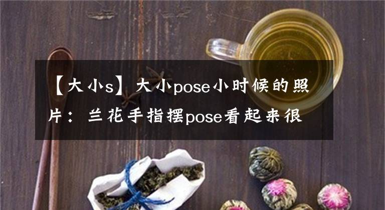 【大小s】大小pose小时候的照片:兰花手指摆pose看起来很甜蜜,一个是发呆发呆的妹妹。(小王子)(小王子)。