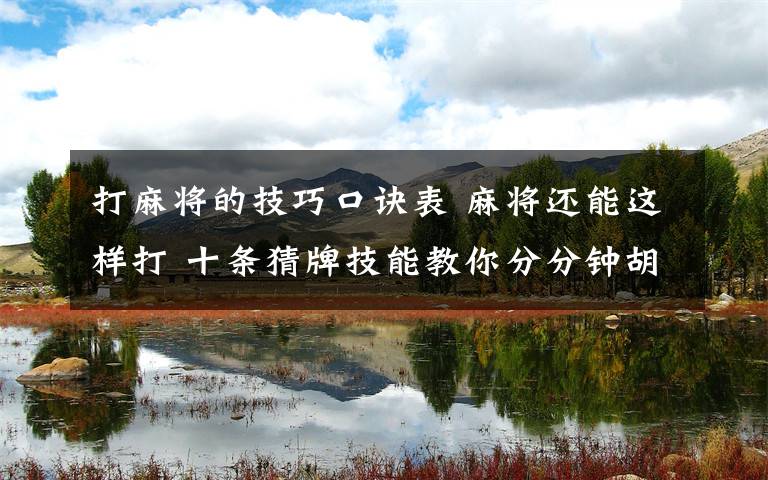 打麻将的技巧口诀表 麻将还能这样打 十条猜牌技能教你分分钟胡牌