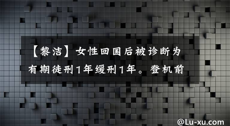 【黎洁】女性回国后被诊断为有期徒刑1年缓刑1年。登机前服用退烧药降低体温。