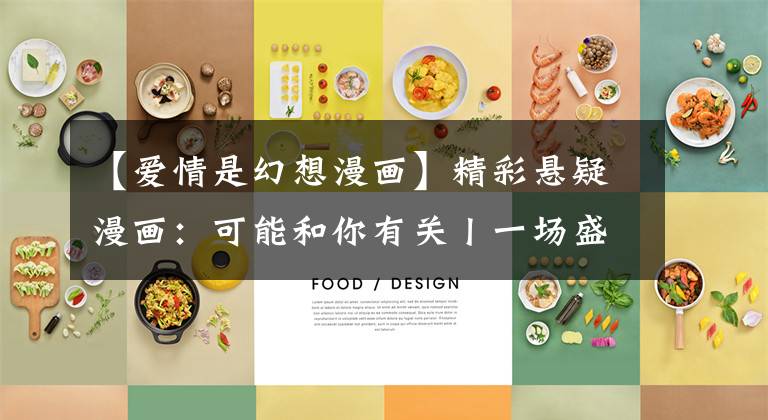 【爱情是幻想漫画】精彩悬疑漫画：可能和你有关丨一场盛大的爱情幻想