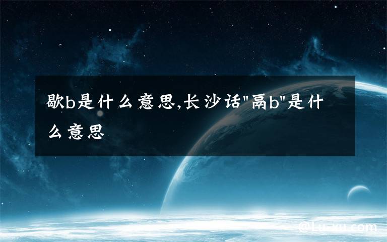 歇b是什么意思,长沙话