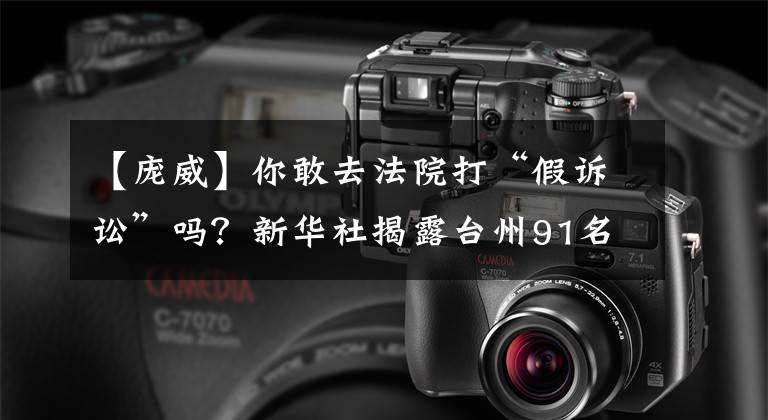 【庞威】你敢去法院打“假诉讼”吗？新华社揭露台州91名“不诚实的人”。