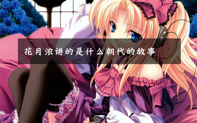 花月浓讲的是什么朝代的故事