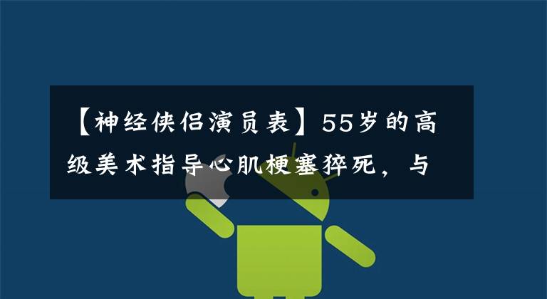【神经侠侣演员表】55岁的高级美术指导心肌梗塞猝死,与吴振宇合作的《神经侠侣》