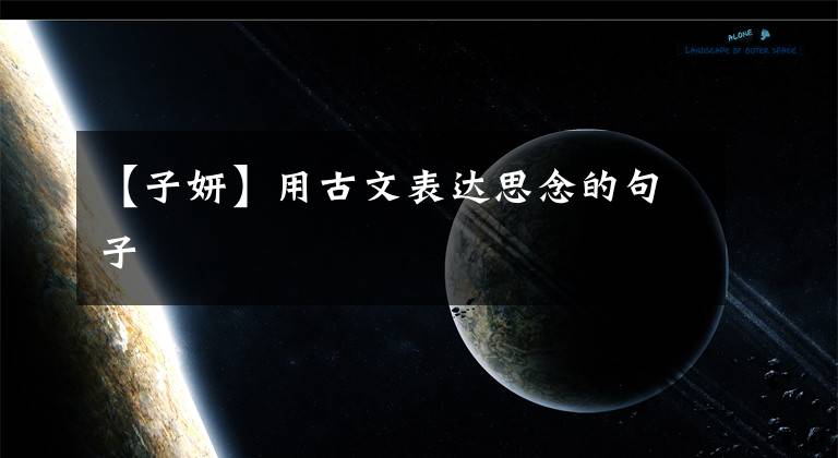 【子妍】用古文表达思念的句子