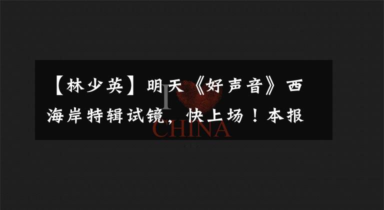 【林少英】明天《好声音》西海岸特辑试镜,快上场!本报记者被邀请担任评委