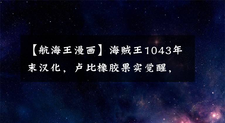【航海王漫画】海贼王1043年末汉化，卢比橡胶果实觉醒，乔伊鲍伊终于又回来了。