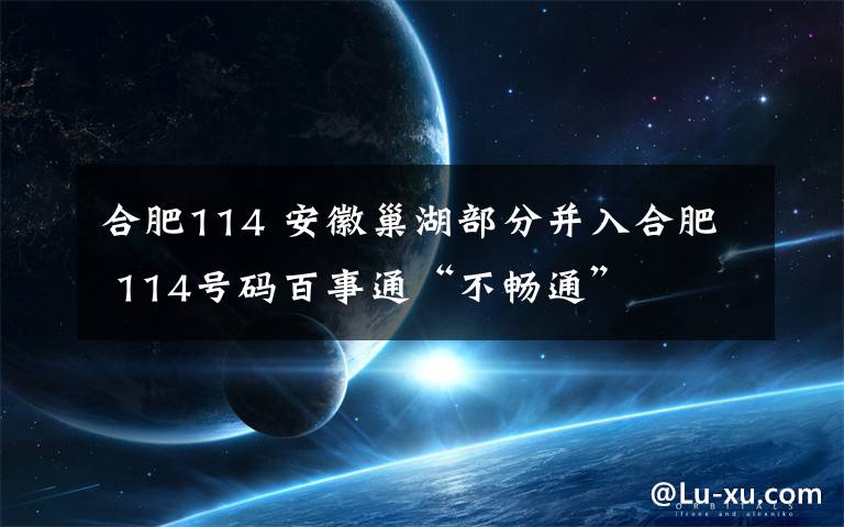 合肥114 安徽巢湖部分并入合肥 114号码百事通“不畅通”