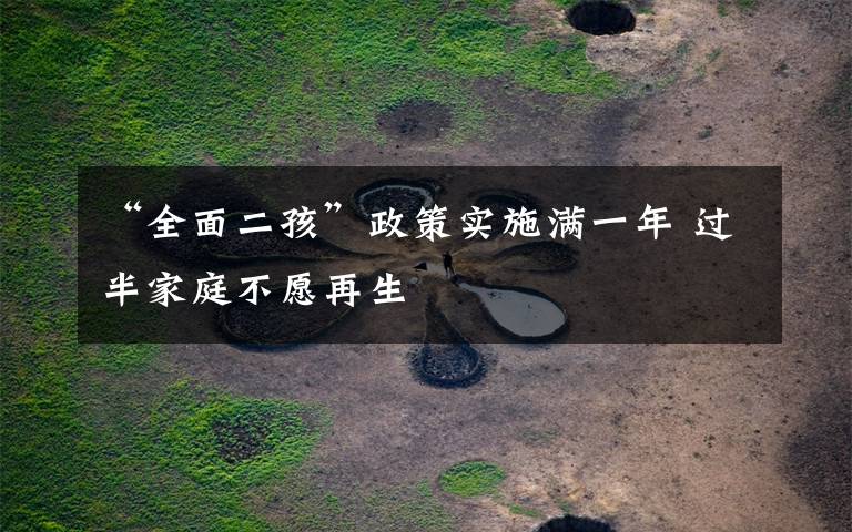 “全面二孩”政策实施满一年 过半家庭不愿再生
