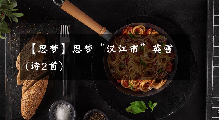 【思梦】思梦“汉江市”英雪(诗2首)