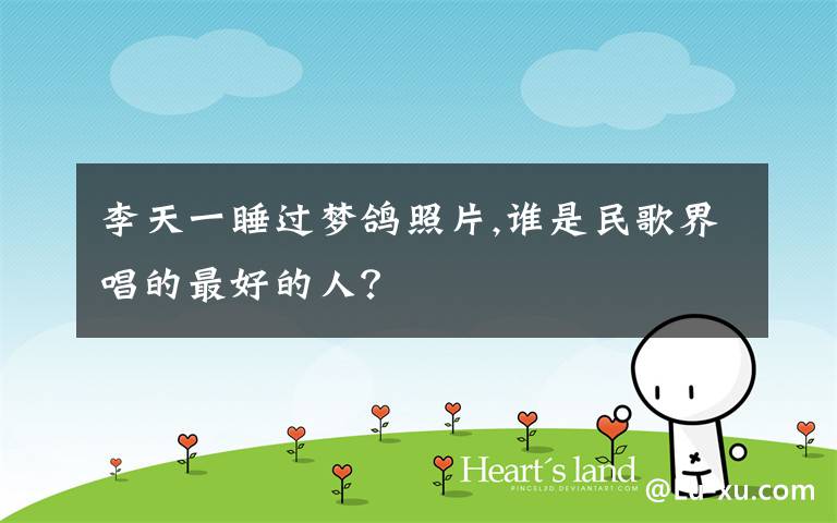李天一睡过梦鸽照片,谁是民歌界唱的最好的人?