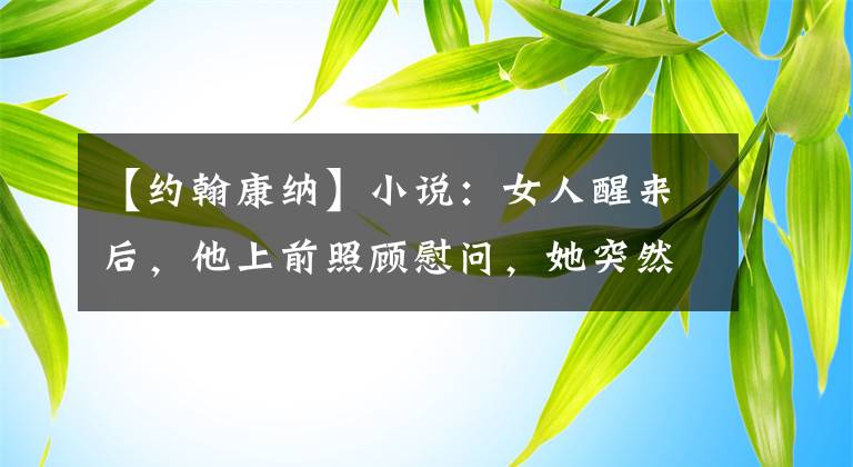 【约翰康纳】小说:女人醒来后,他上前照顾慰问,她突然咬了他的脖子。